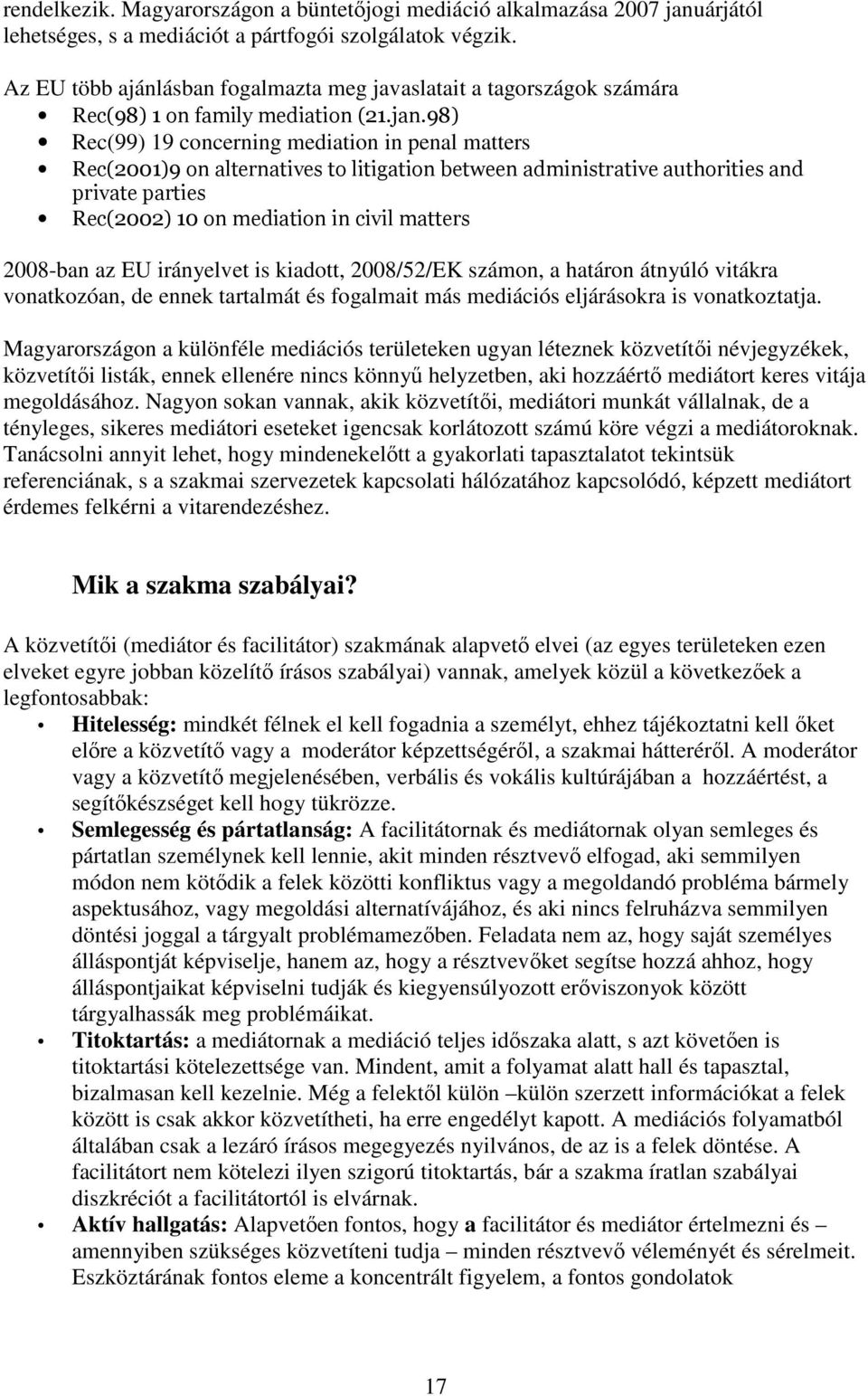 98) Rec(99) 19 concerning mediation in penal matters Rec(2001)9 on alternatives to litigation between administrative authorities and private parties Rec(2002) 10 on mediation in civil matters