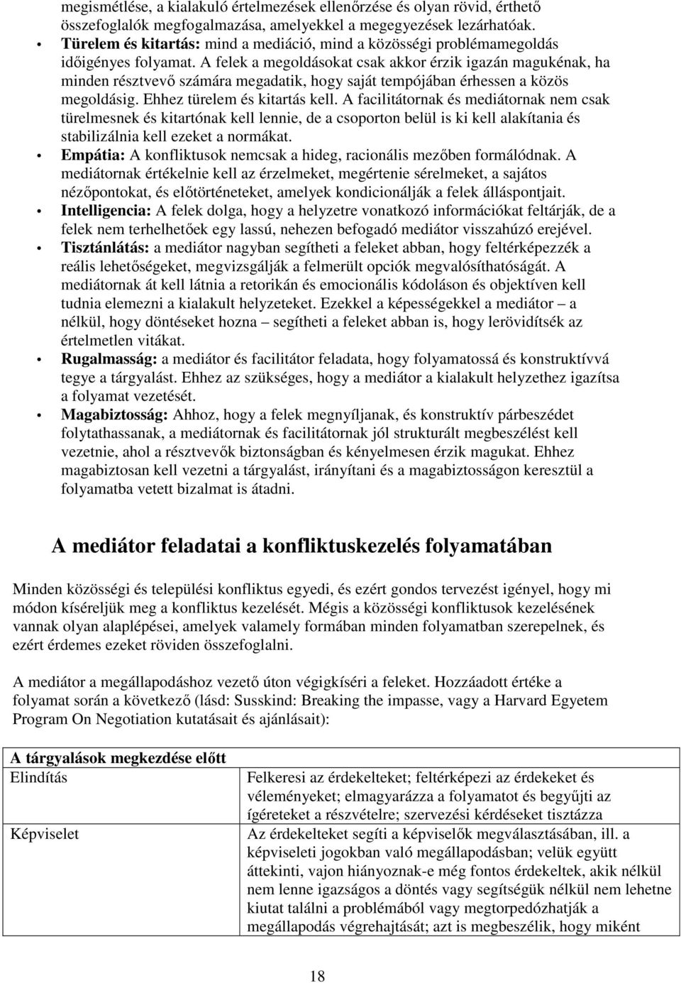 A felek a megoldásokat csak akkor érzik igazán magukénak, ha minden résztvevő számára megadatik, hogy saját tempójában érhessen a közös megoldásig. Ehhez türelem és kitartás kell.