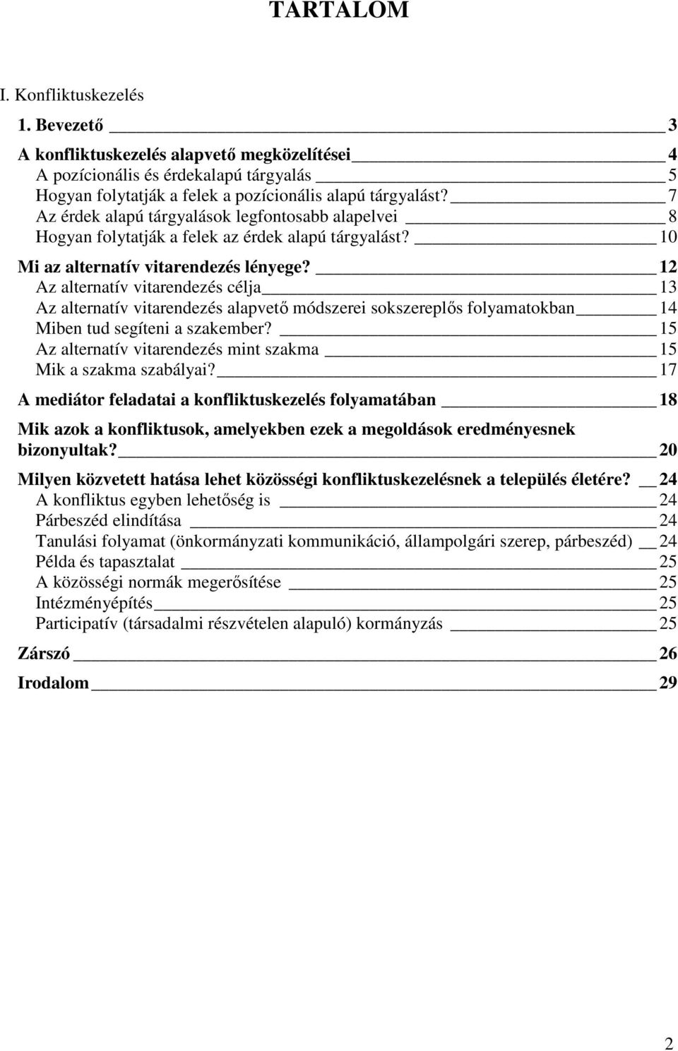 12 Az alternatív vitarendezés célja 13 Az alternatív vitarendezés alapvető módszerei sokszereplős folyamatokban 14 Miben tud segíteni a szakember?