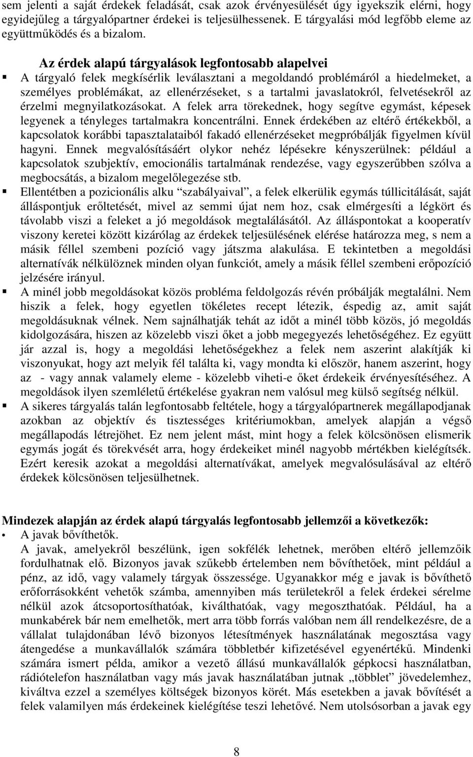 Az érdek alapú tárgyalások legfontosabb alapelvei A tárgyaló felek megkísérlik leválasztani a megoldandó problémáról a hiedelmeket, a személyes problémákat, az ellenérzéseket, s a tartalmi