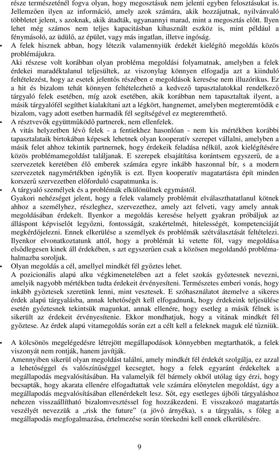 Ilyen lehet még számos nem teljes kapacitásban kihasznált eszköz is, mint például a fénymásoló, az üdülő, az épület, vagy más ingatlan, illetve ingóság.