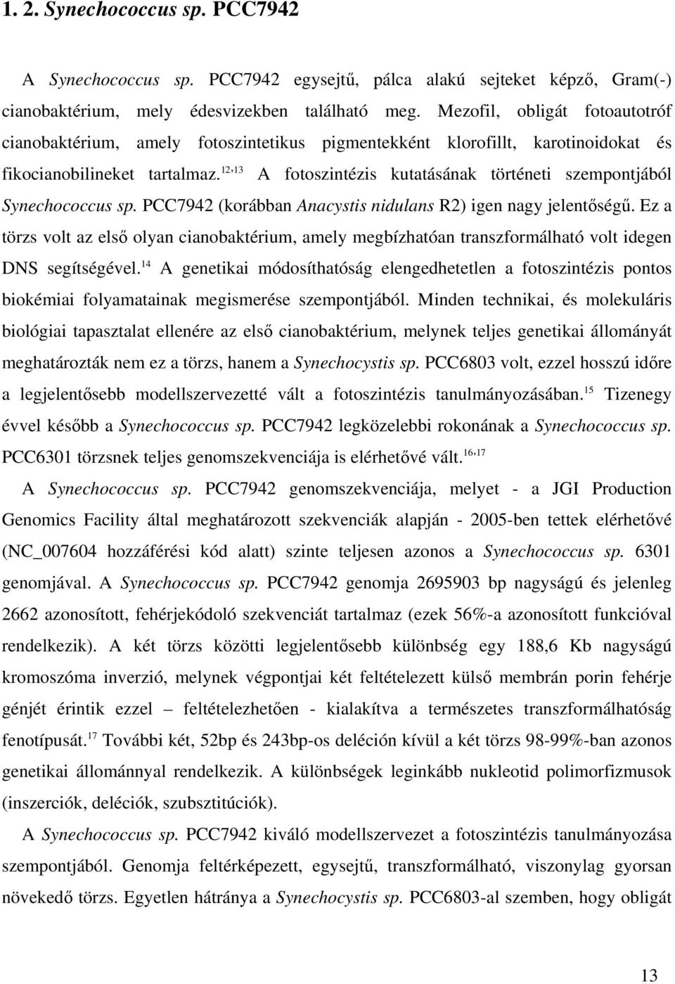 12, 13 A fotoszintézis kutatásának történeti szempontjából Synechococcus sp. PCC7942 (korábban Anacystis nidulans R2) igen nagy jelentıségő.