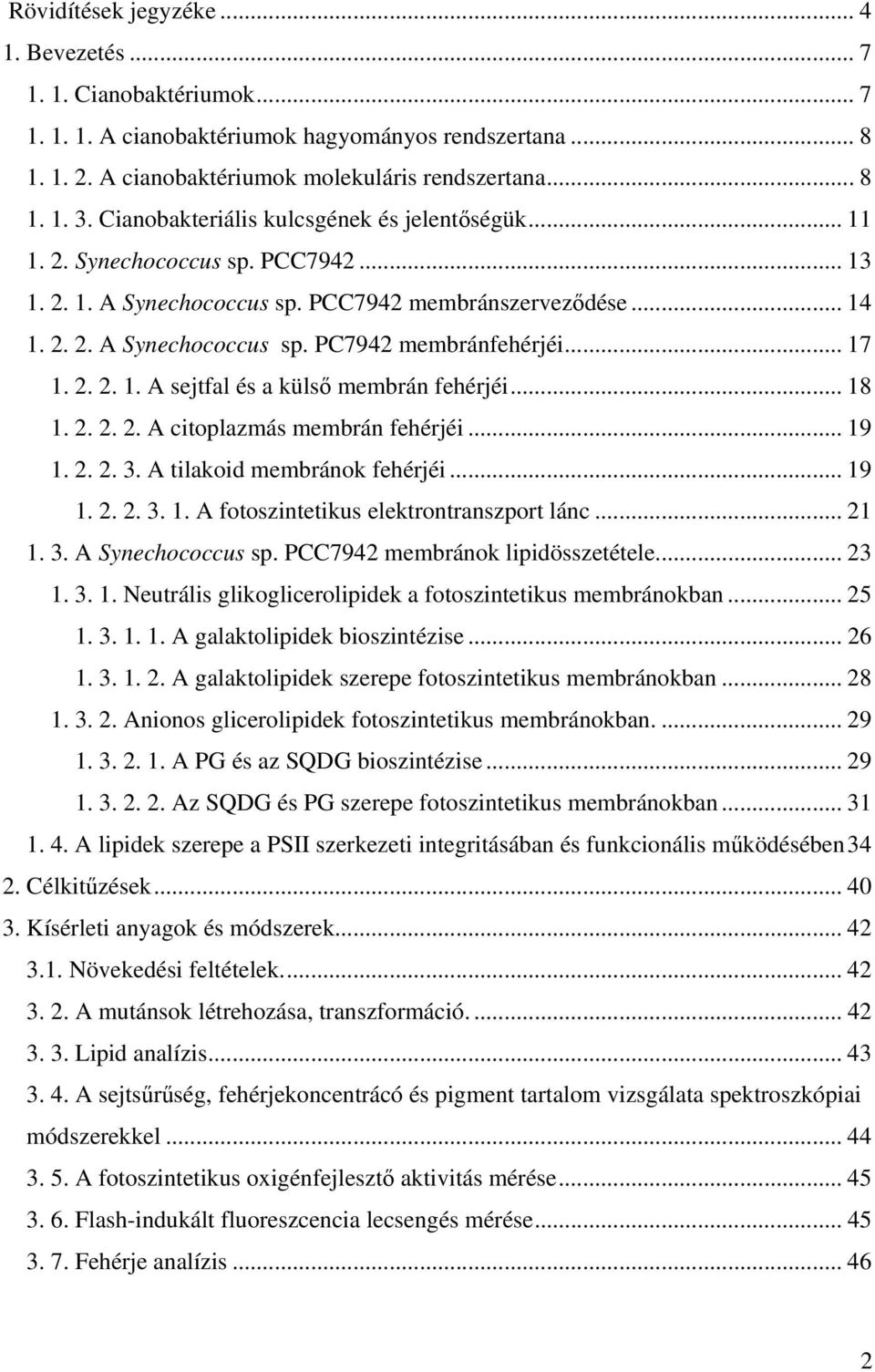 .. 17 1. 2. 2. 1. A sejtfal és a külsı membrán fehérjéi... 18 1. 2. 2. 2. A citoplazmás membrán fehérjéi... 19 1. 2. 2. 3. A tilakoid membránok fehérjéi... 19 1. 2. 2. 3. 1. A fotoszintetikus elektrontranszport lánc.