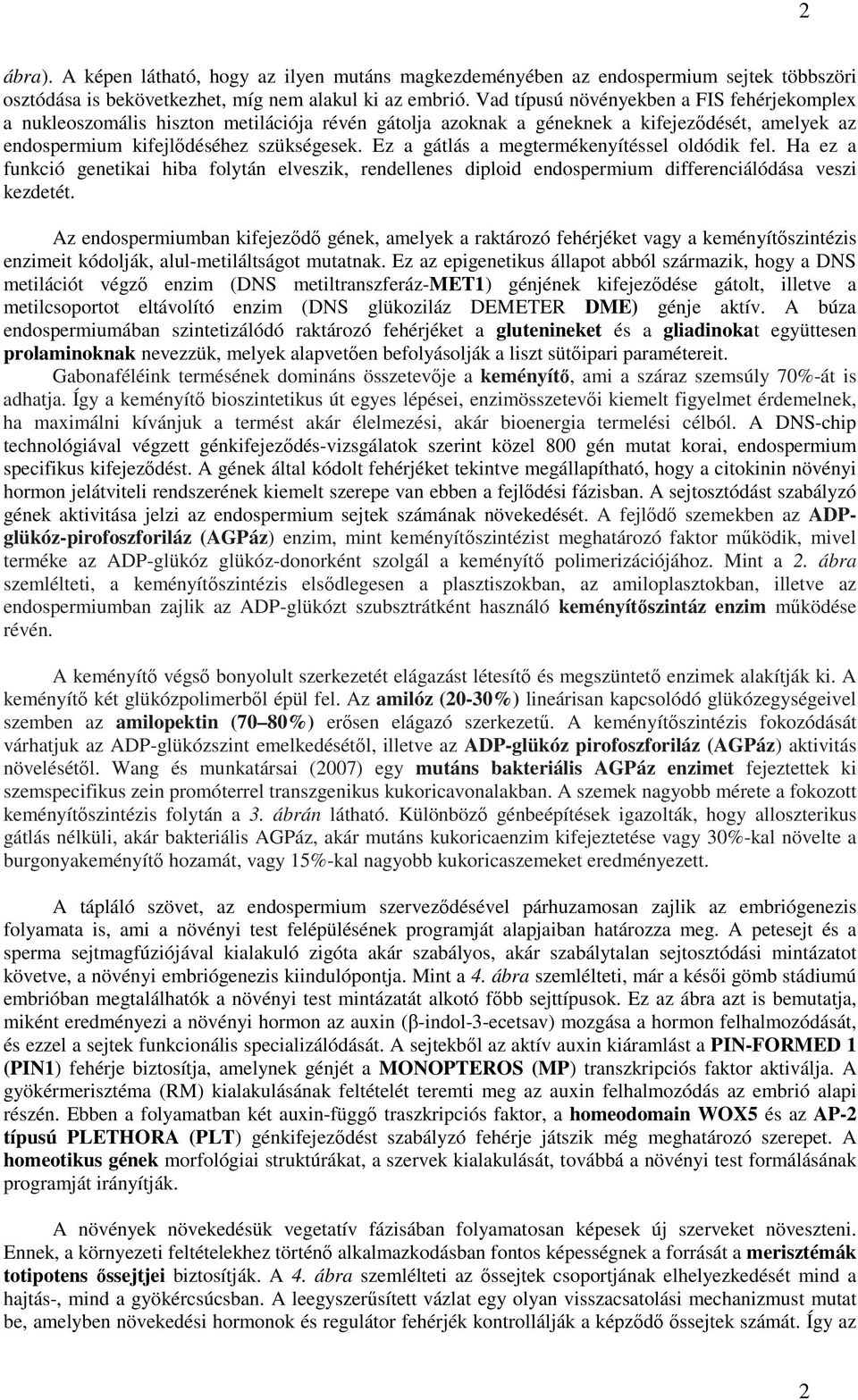 Ez a gátlás a megtermékenyítéssel oldódik fel. Ha ez a funkció genetikai hiba folytán elveszik, rendellenes diploid endospermium differenciálódása veszi kezdetét.