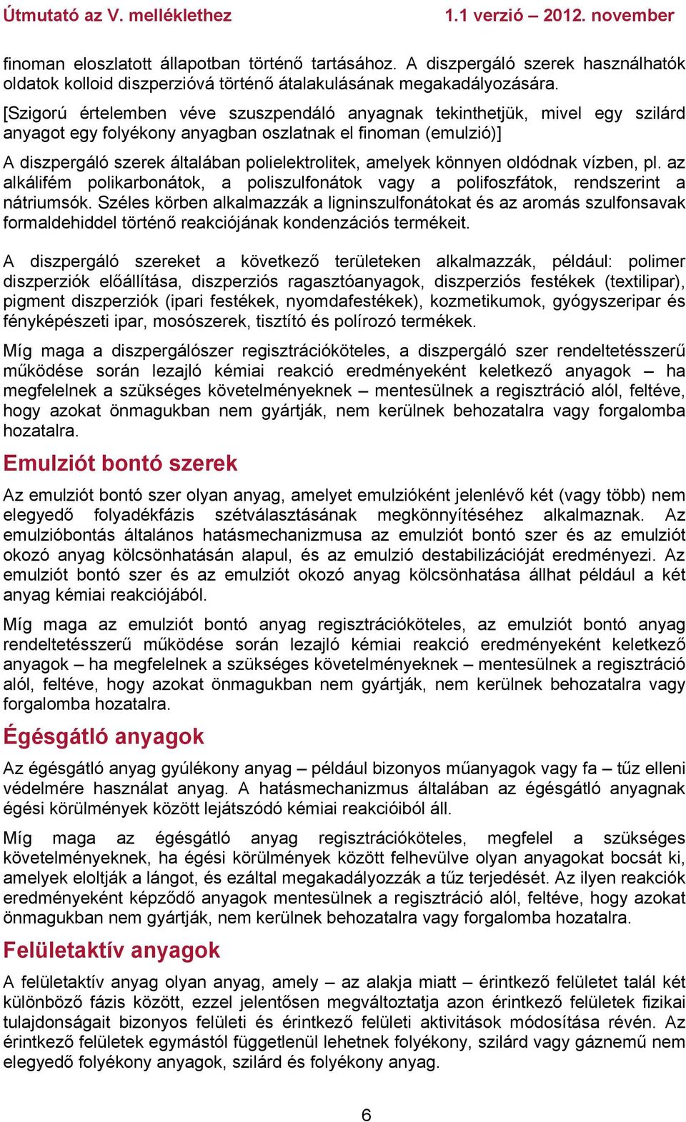 könnyen oldódnak vízben, pl. az alkálifém polikarbonátok, a poliszulfonátok vagy a polifoszfátok, rendszerint a nátriumsók.