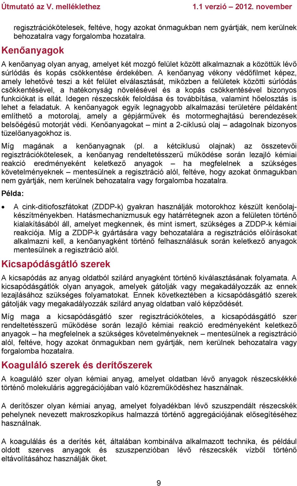 A kenőanyag vékony védőfilmet képez, amely lehetővé teszi a két felület elválasztását, miközben a felületek közötti súrlódás csökkentésével, a hatékonyság növelésével és a kopás csökkentésével