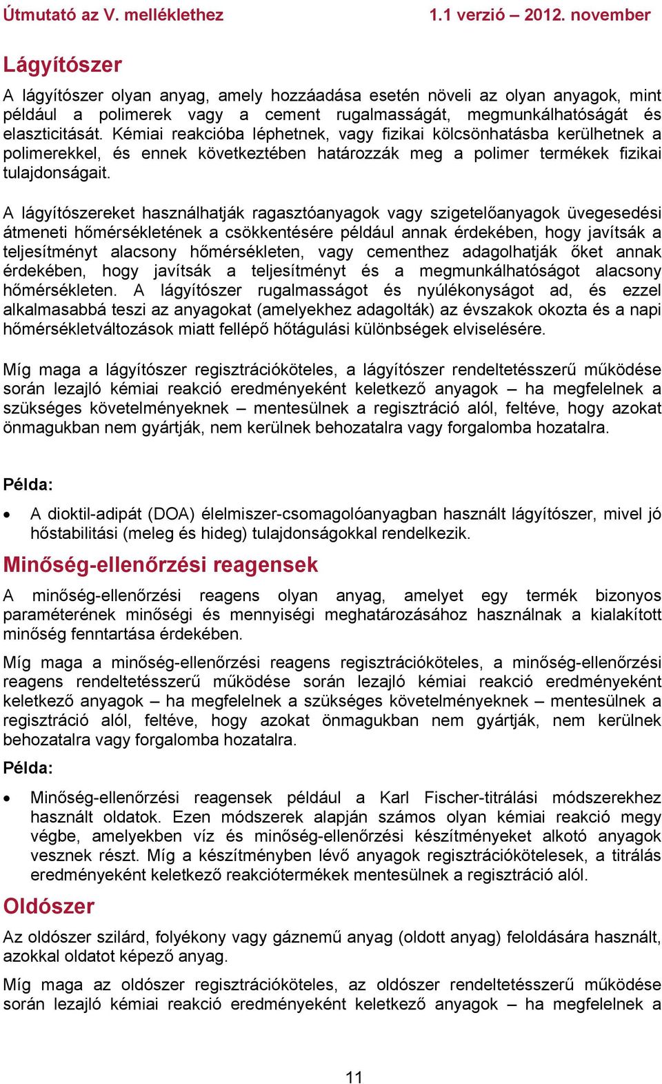 A lágyítószereket használhatják ragasztóanyagok vagy szigetelőanyagok üvegesedési átmeneti hőmérsékletének a csökkentésére például annak érdekében, hogy javítsák a teljesítményt alacsony