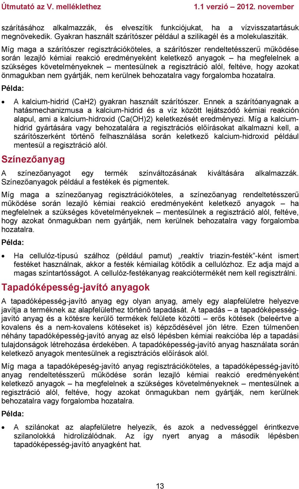 mentesülnek a regisztráció alól, feltéve, hogy azokat önmagukban nem gyártják, nem kerülnek behozatalra vagy forgalomba hozatalra. Példa: A kalcium-hidrid (CaH2) gyakran használt szárítószer.