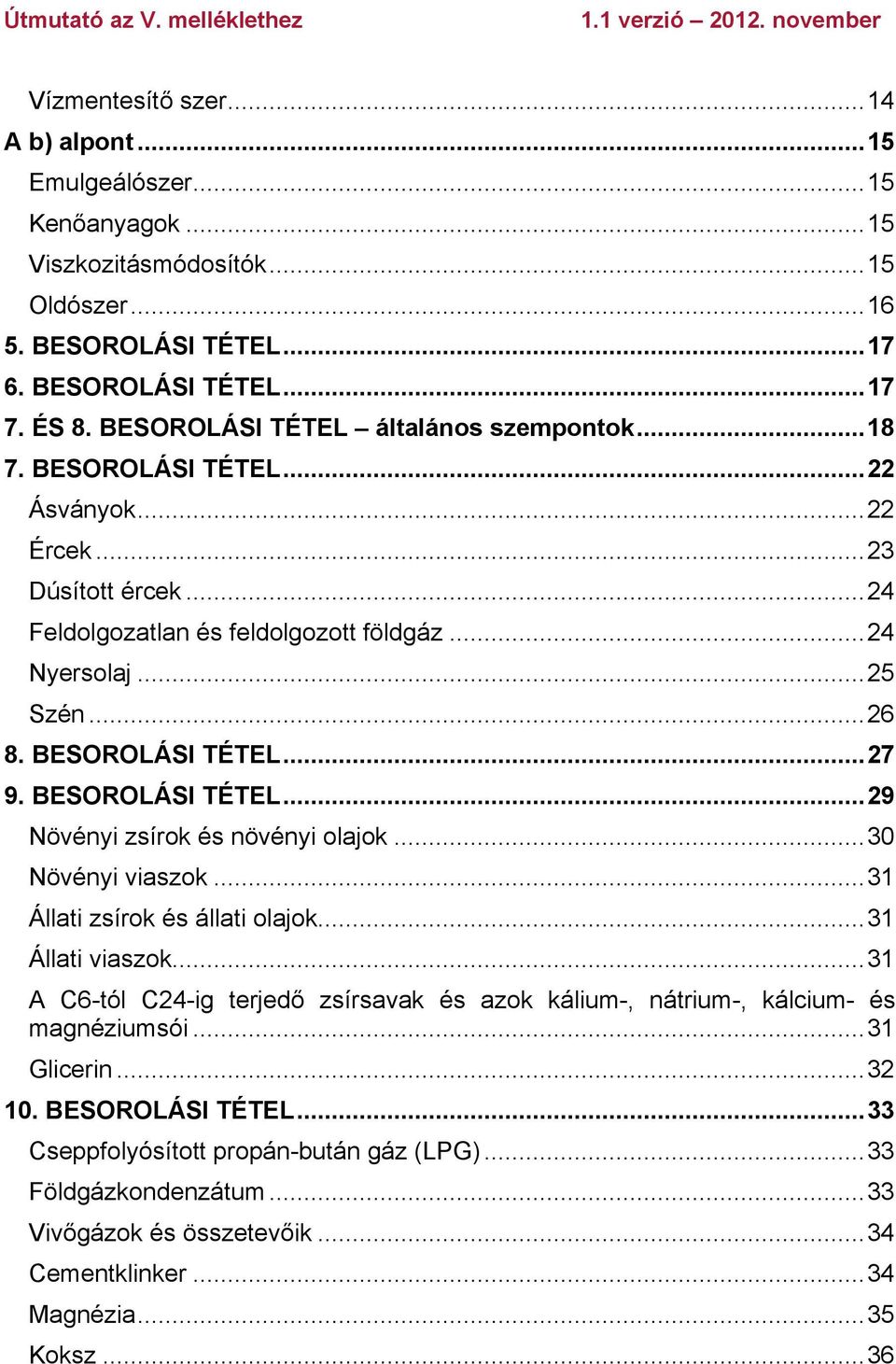 BESOROLÁSI TÉTEL...27 9. BESOROLÁSI TÉTEL...29 Növényi zsírok és növényi olajok...30 Növényi viaszok...31 Állati zsírok és állati olajok...31 Állati viaszok.