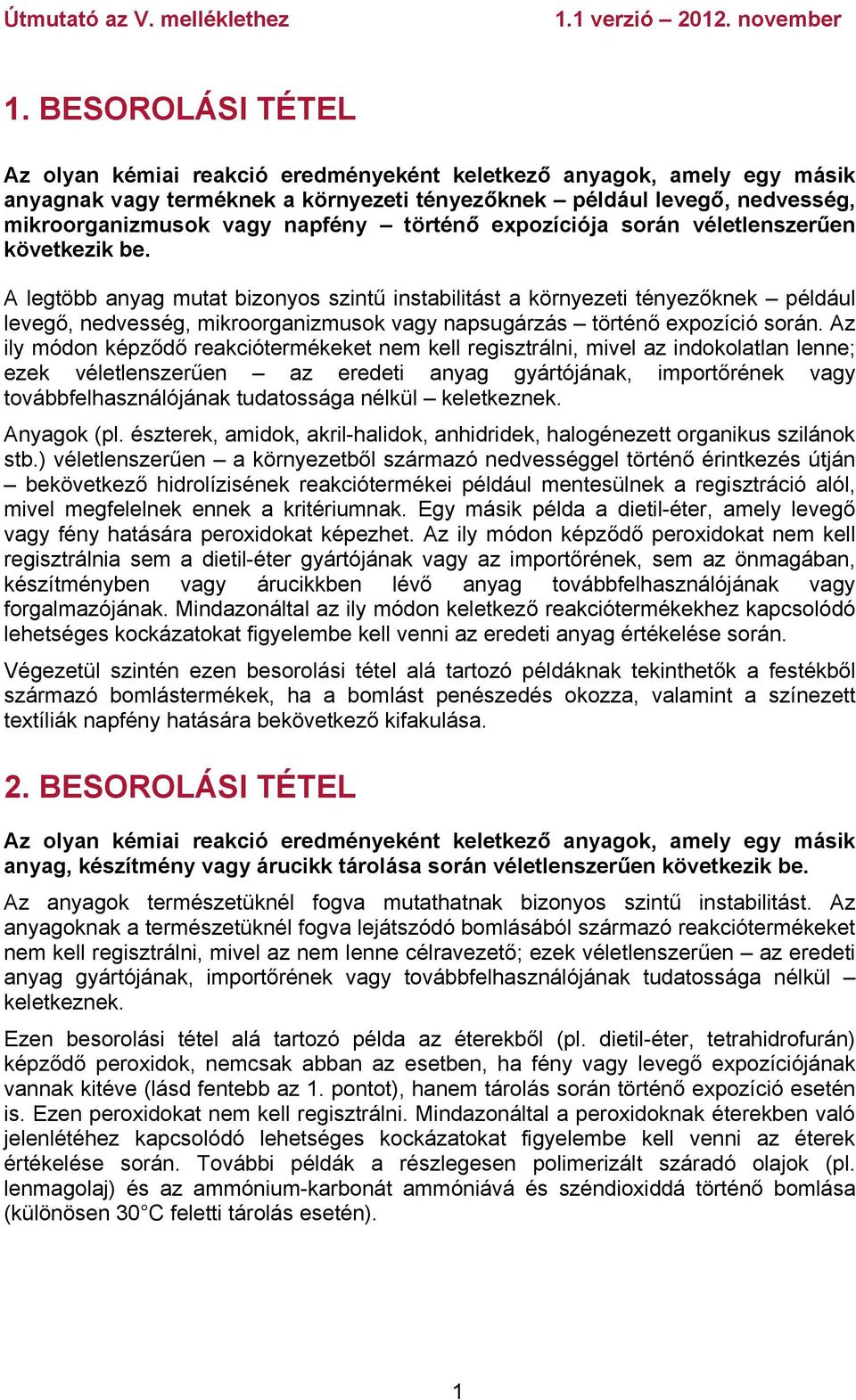 A legtöbb anyag mutat bizonyos szintű instabilitást a környezeti tényezőknek például levegő, nedvesség, mikroorganizmusok vagy napsugárzás történő expozíció során.