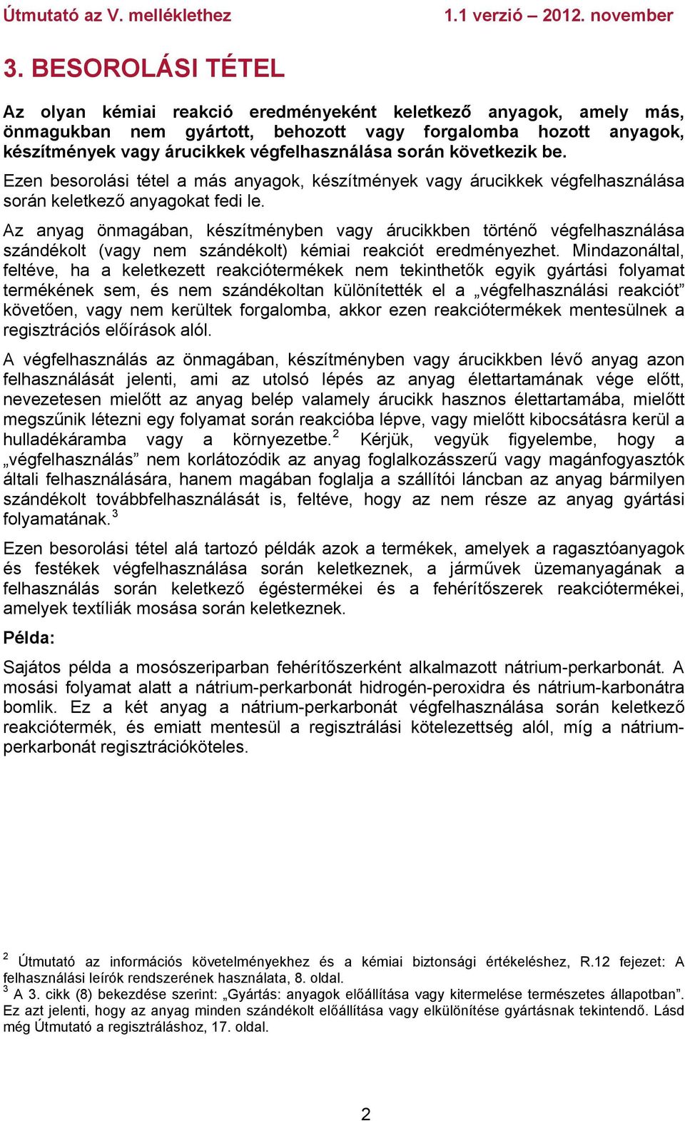 Az anyag önmagában, készítményben vagy árucikkben történő végfelhasználása szándékolt (vagy nem szándékolt) kémiai reakciót eredményezhet.