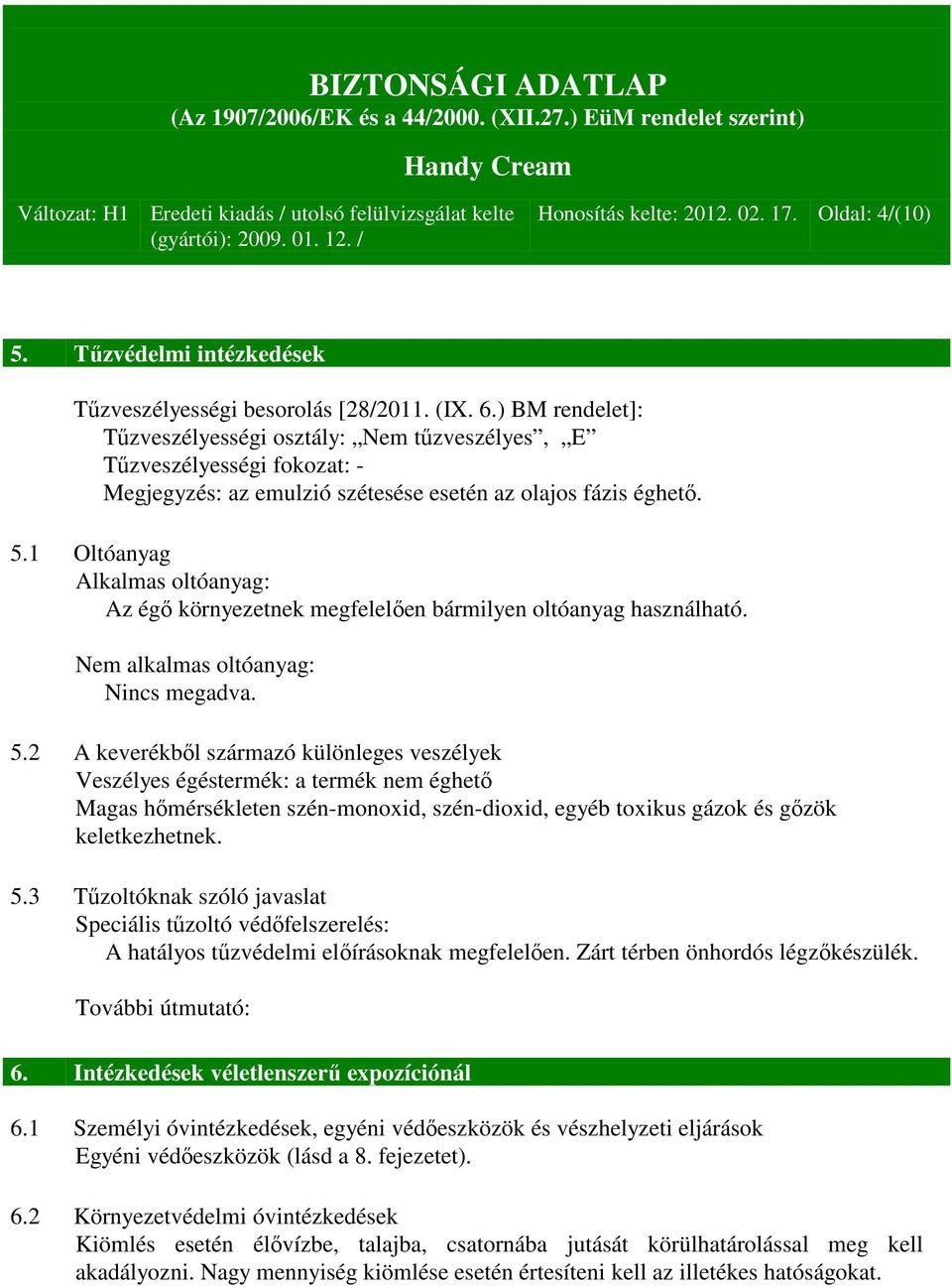 1 Oltóanyag Alkalmas oltóanyag: Az égő környezetnek megfelelően bármilyen oltóanyag használható. Nem alkalmas oltóanyag: Nincs megadva. 5.