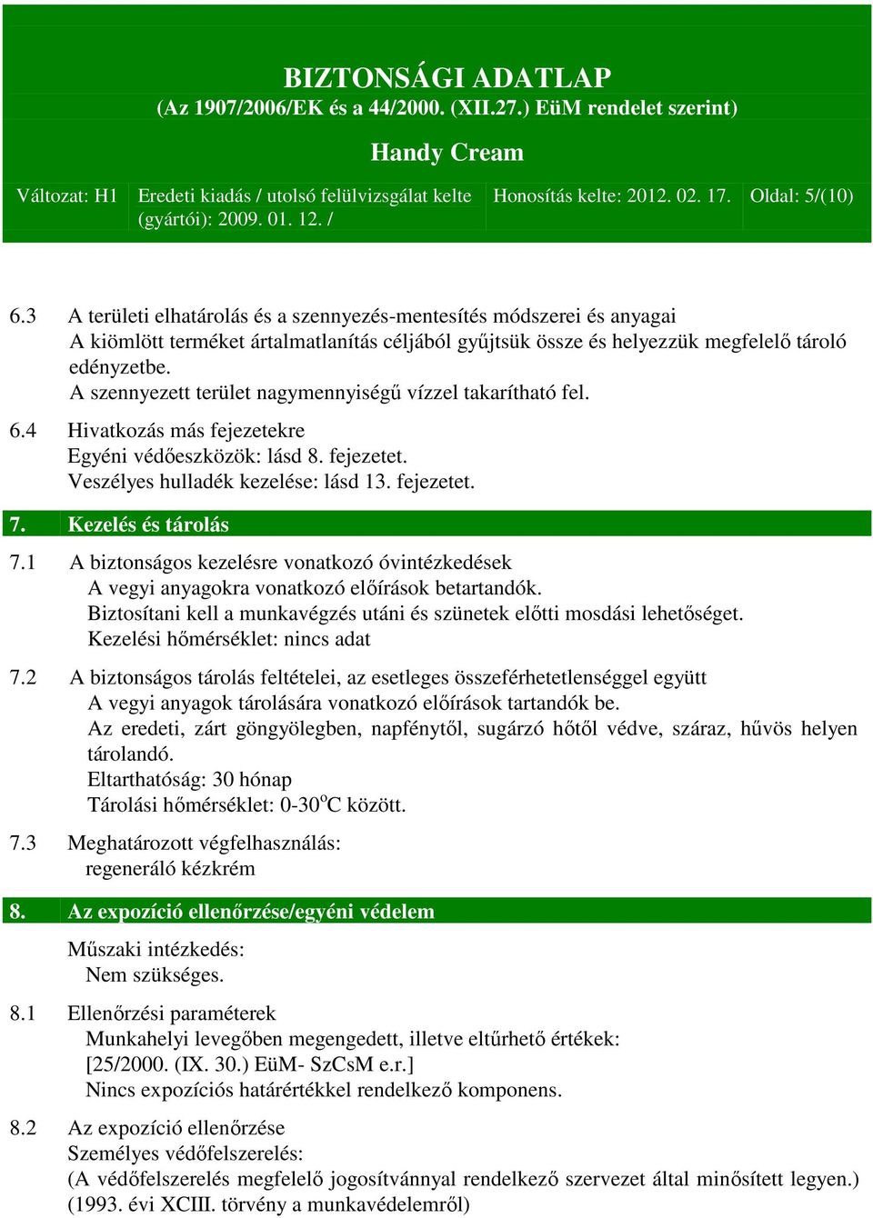 A szennyezett terület nagymennyiségű vízzel takarítható fel. 6.4 Hivatkozás más fejezetekre Egyéni védőeszközök: lásd 8. fejezetet. Veszélyes hulladék kezelése: lásd 13. fejezetet. 7.