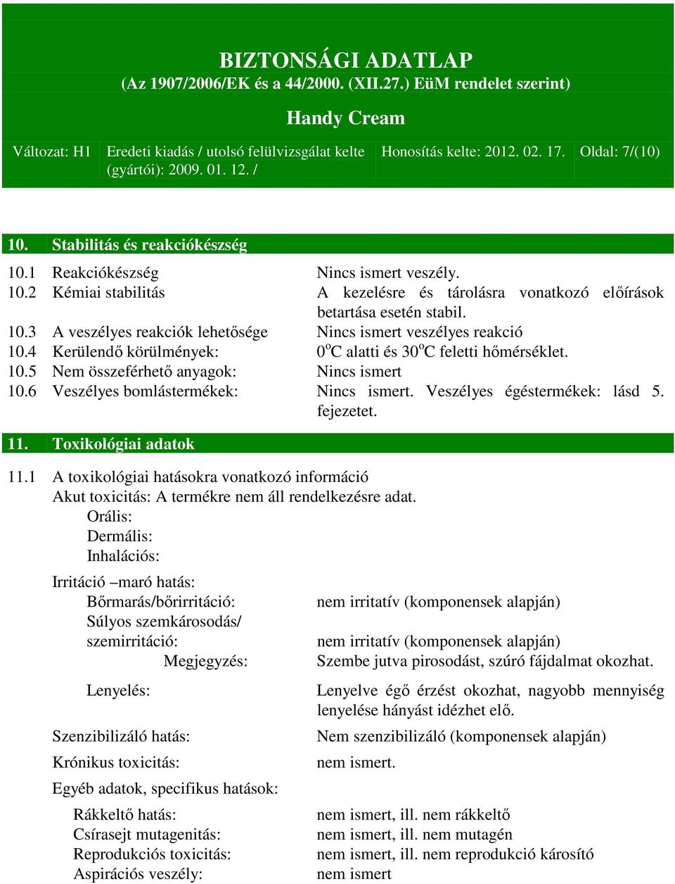 6 Veszélyes bomlástermékek: Nincs ismert. Veszélyes égéstermékek: lásd 5. fejezetet. 11. Toxikológiai adatok 11.