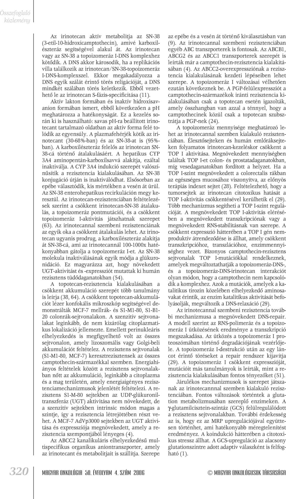 Ekkor megakadályozza a DNS egyik szálát érintô törés religációját, a DNS mindkét szálában törés keletkezik. Ebbôl vezethetô le az irinotecan S-fázis-specificitása (11).