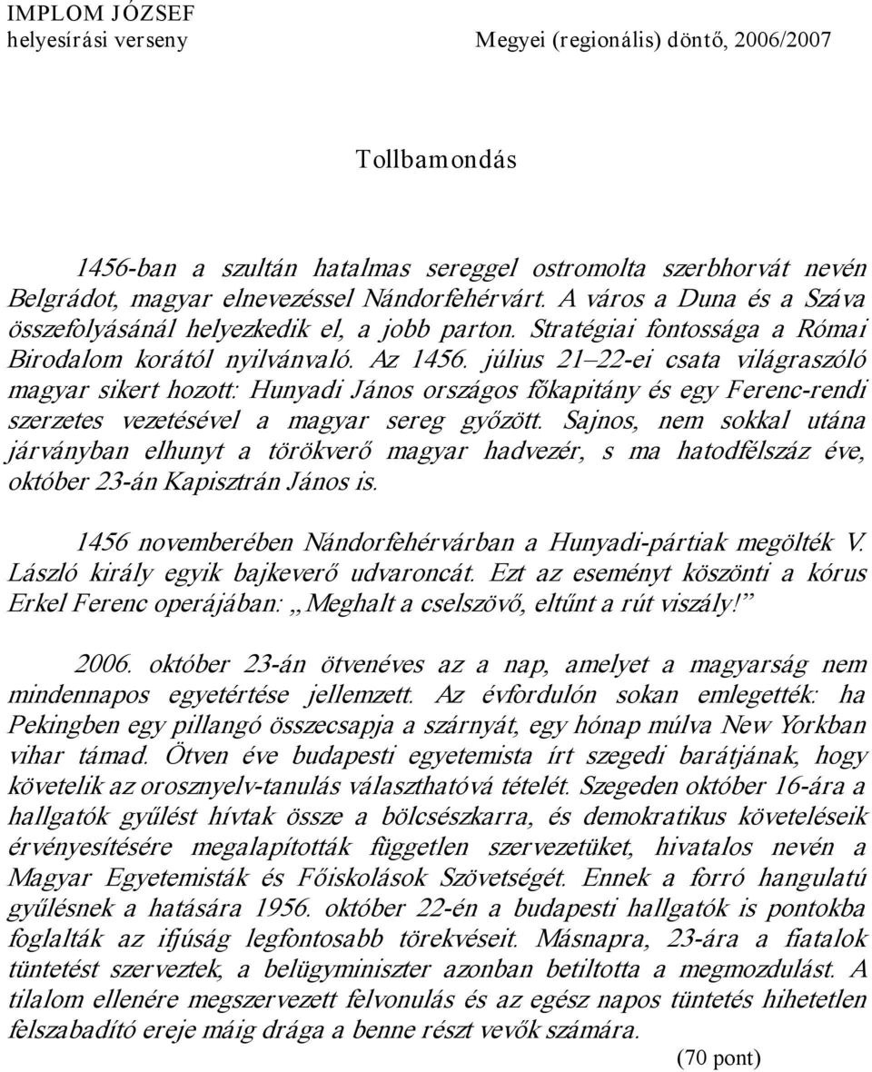 július 21 22 ei csata világraszóló magyar sikert hozott: Hunyadi János országos főkapitány és egy Ferenc rendi szerzetes vezetésével a magyar sereg győzött.