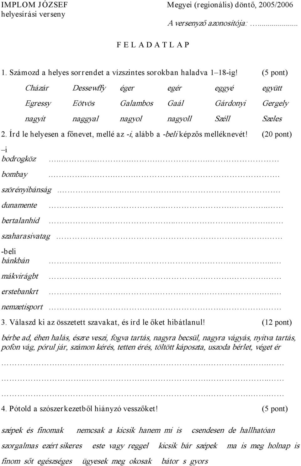 Írd le helyesen a főnevet, mellé az i, alább a beli képzős melléknevét! (20 pont) i bodrogköz bombay.............. szörényibánság....... dunamente bertalanhíd.......... szaharasivatag.