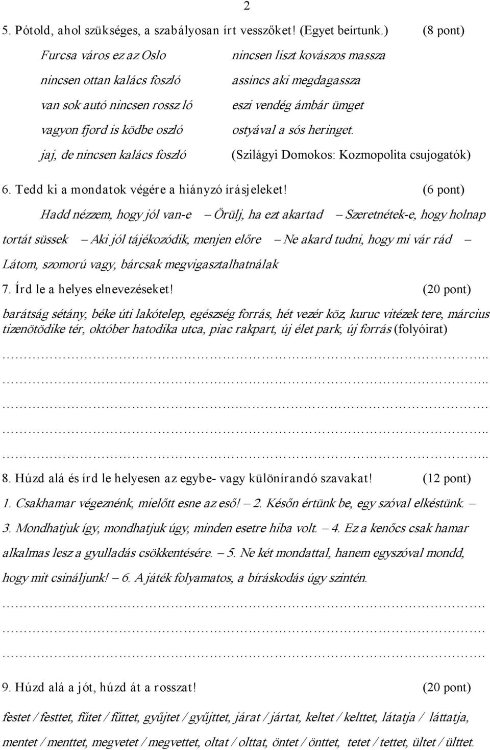 megdagassza eszi vendég ámbár ümget ostyával a sós heringet. (Szilágyi Domokos: Kozmopolita csujogatók) 6. Tedd ki a mondatok végére a hiányzó írásjeleket!