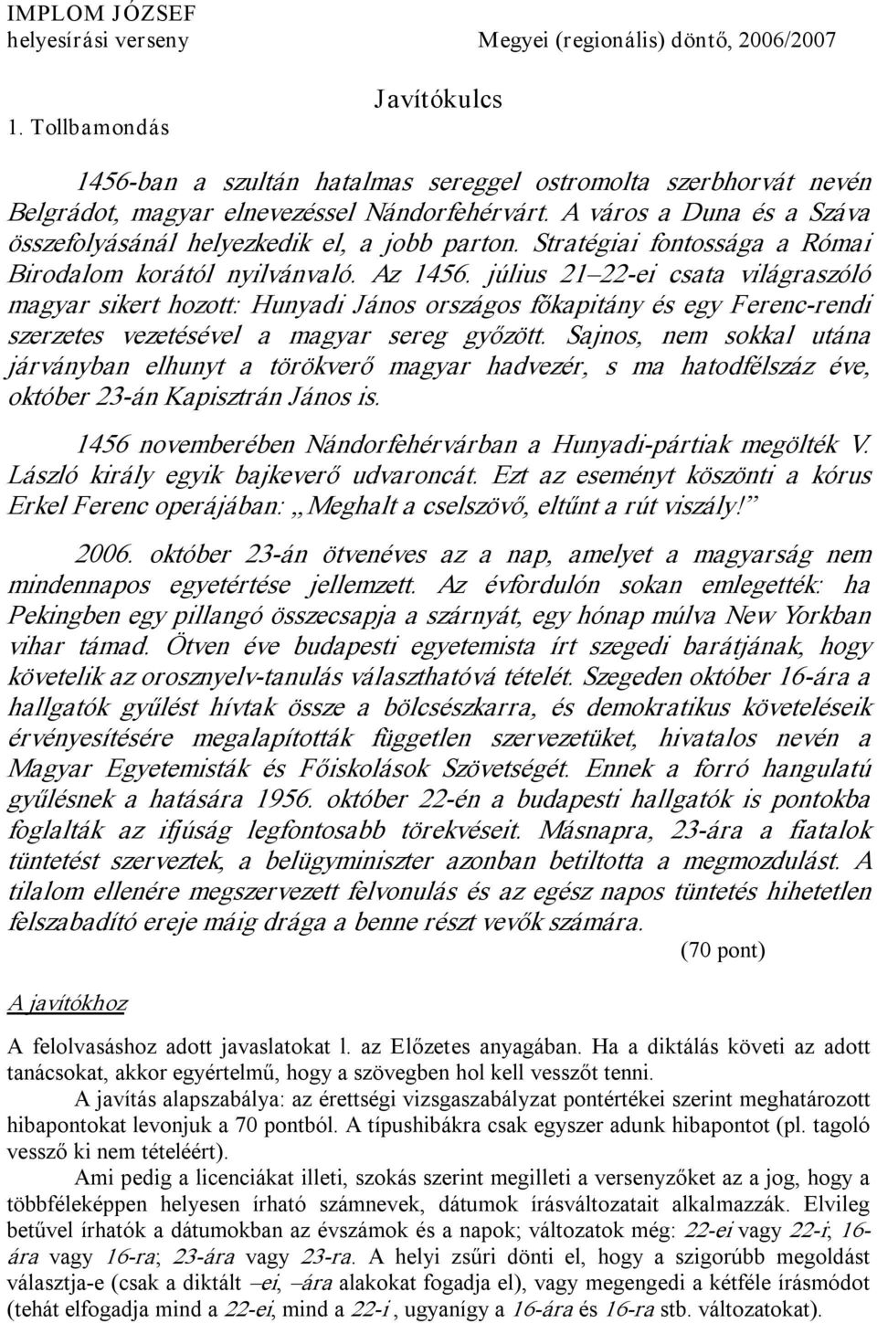 A város a Duna és a Száva összefolyásánál helyezkedik el, a jobb parton. Stratégiai fontossága a Római Birodalom korától nyilvánvaló. Az 1456.