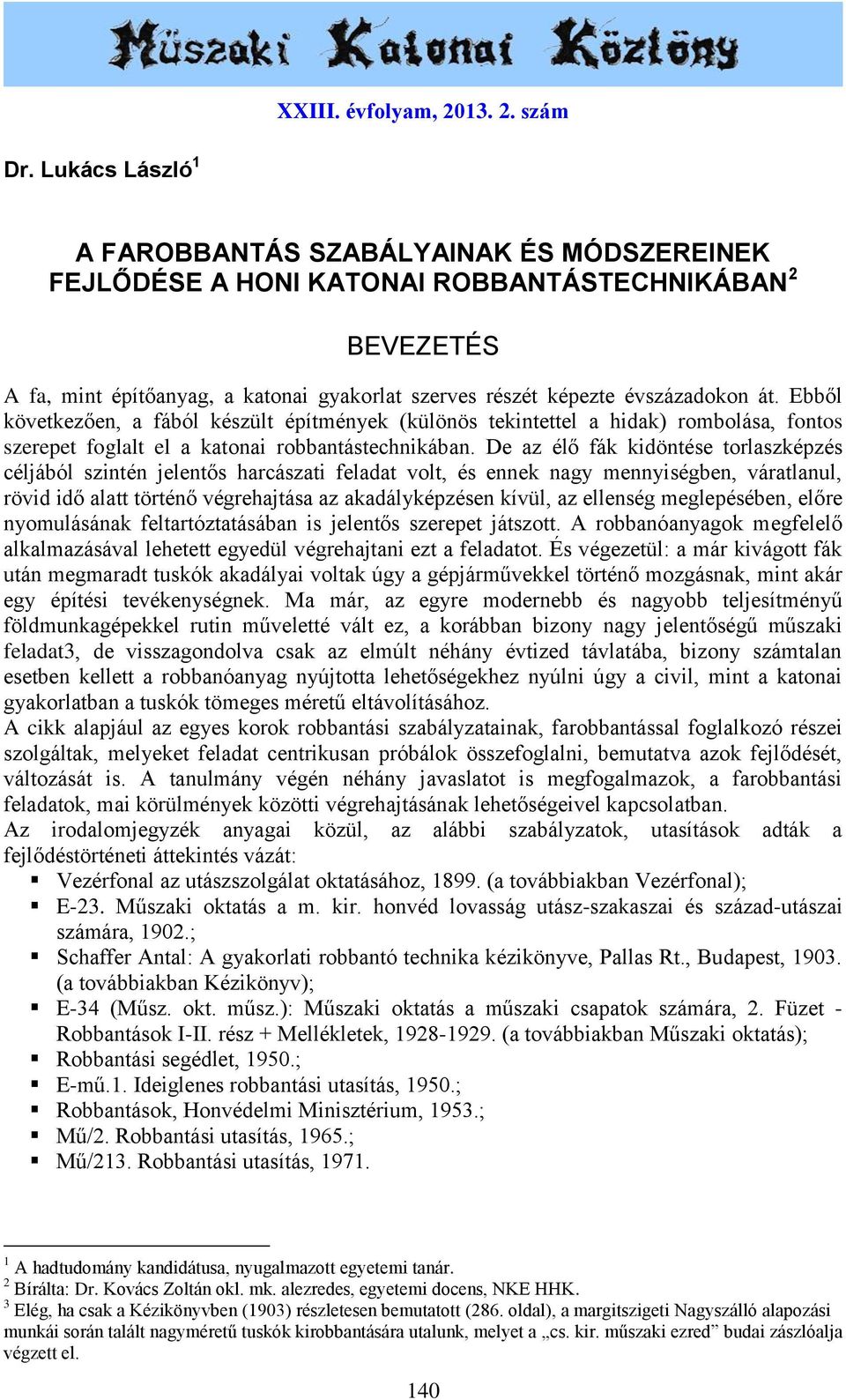 Ebből következően, a fából készült építmények (különös tekintettel a hidak) rombolása, fontos szerepet foglalt el a katonai robbantástechnikában.