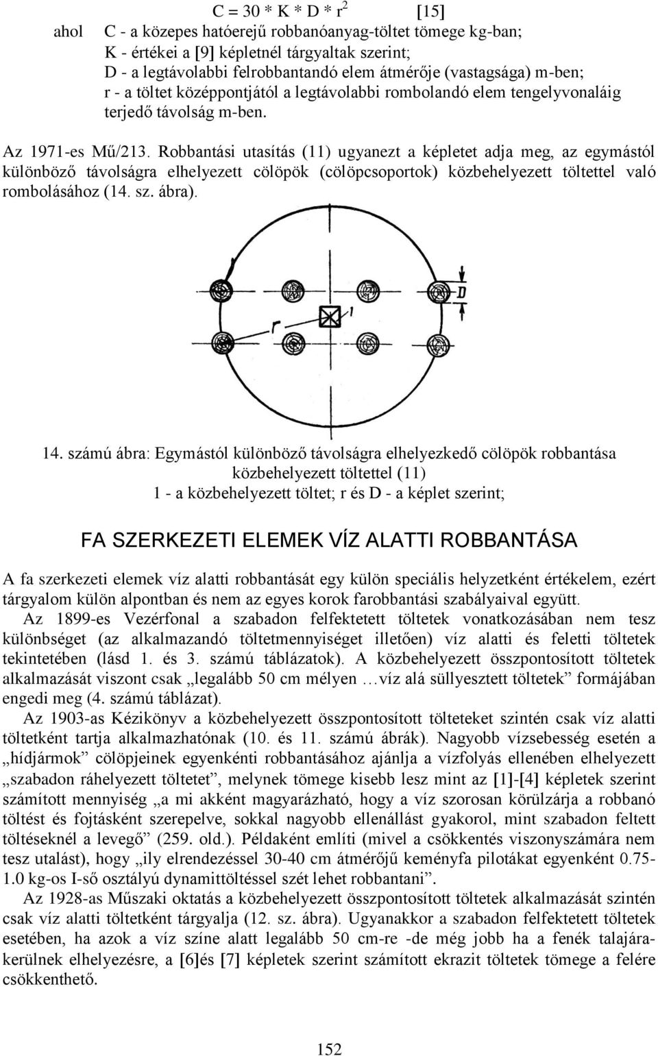 Robbantási utasítás (11) ugyanezt a képletet adja meg, az egymástól különböző távolságra elhelyezett cölöpök (cölöpcsoportok) közbehelyezett töltettel való rombolásához (14. sz. ábra). 14.