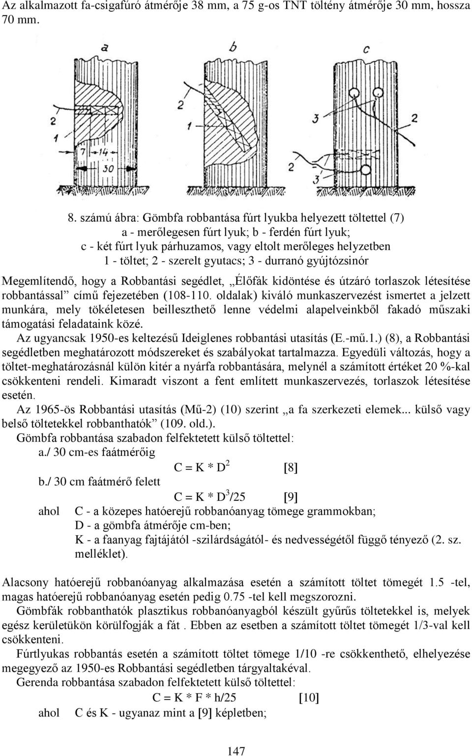 szerelt gyutacs; 3 - durranó gyújtózsinór Megemlítendő, hogy a Robbantási segédlet, Élőfák kidöntése és útzáró torlaszok létesítése robbantással című fejezetében (108-110.