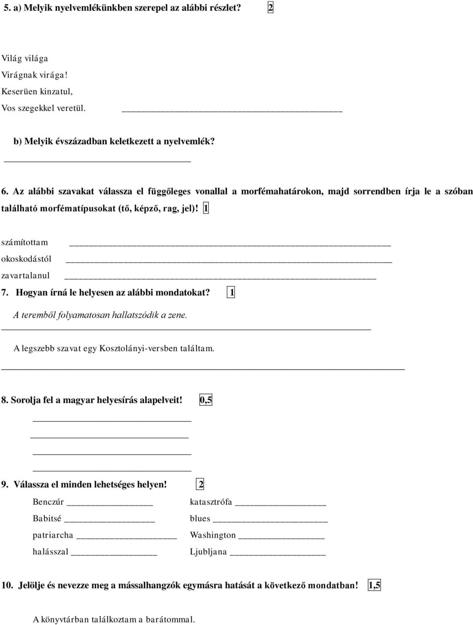 Hogyan írná le helyesen az alábbi mondatokat? 1 A teremből folyamatosan hallatszódik a zene. A legszebb szavat egy Kosztolányi-versben találtam. 8. Sorolja fel a magyar helyesírás alapelveit! 0,5 9.