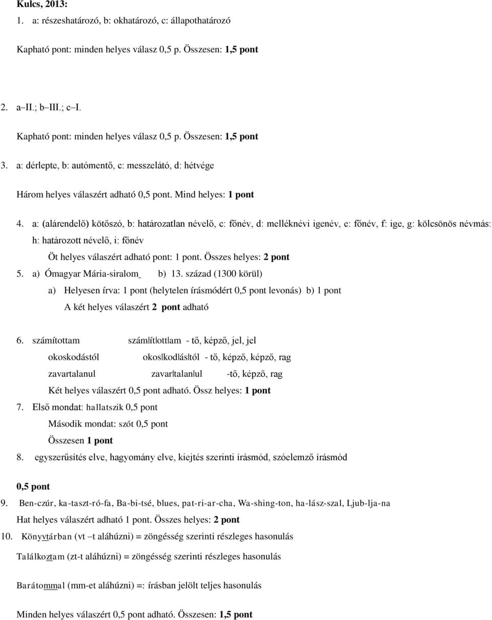 a: (alárendelő) kötőszó, b: határozatlan névelő, c: főnév, d: melléknévi igenév, e: főnév, f: ige, g: kölcsönös névmás: h: határozott névelő, i: főnév Öt helyes válaszért adható pont: 1 pont.