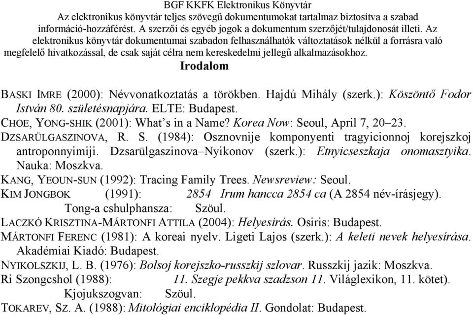 Nauka: Moszkva. KANG, YEOUN-SUN (1992): Tracing Family Trees. Newsreview: Seoul. KIM JONGBOK (1991): 2854Irum hancca 2854 ca (A 2854 név-írásjegy). Tong-a cshulphansza: Szöul.