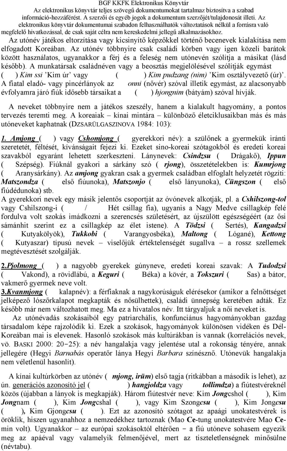 A munkatársak családnéven vagy a beosztás megjelölésével szólítják egymást () Kim ssi Kim úr vagy ( ) Kim pudzang (nim) Kim osztályvezető (úr).