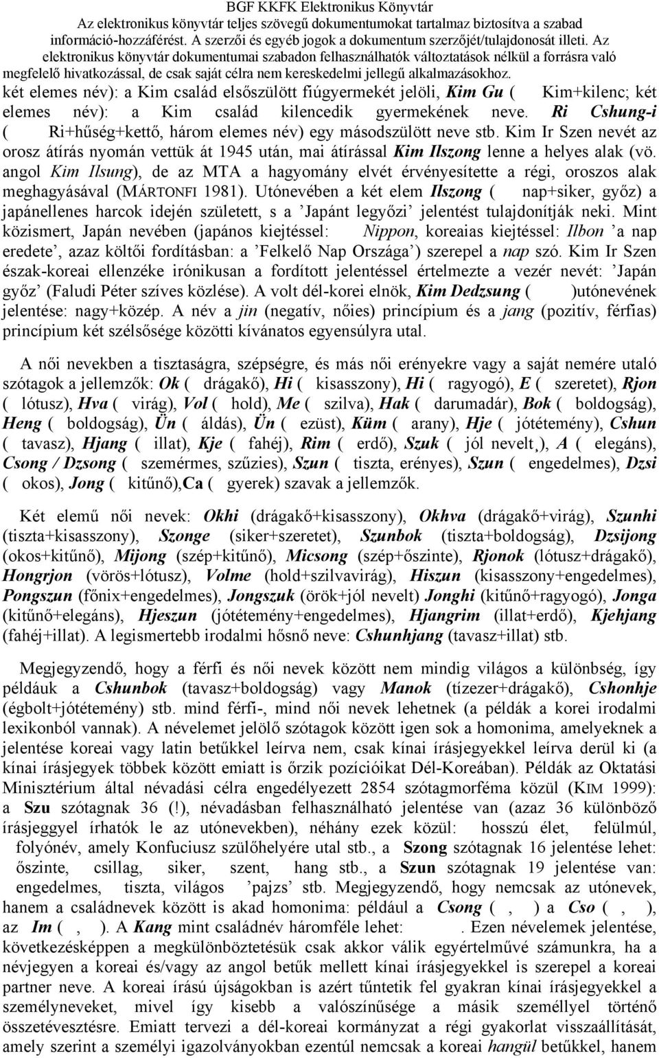 angol Kim Ilsung), de az MTA a hagyomány elvét érvényesítette a régi, oroszos alak meghagyásával (MÁRTONFI 1981).