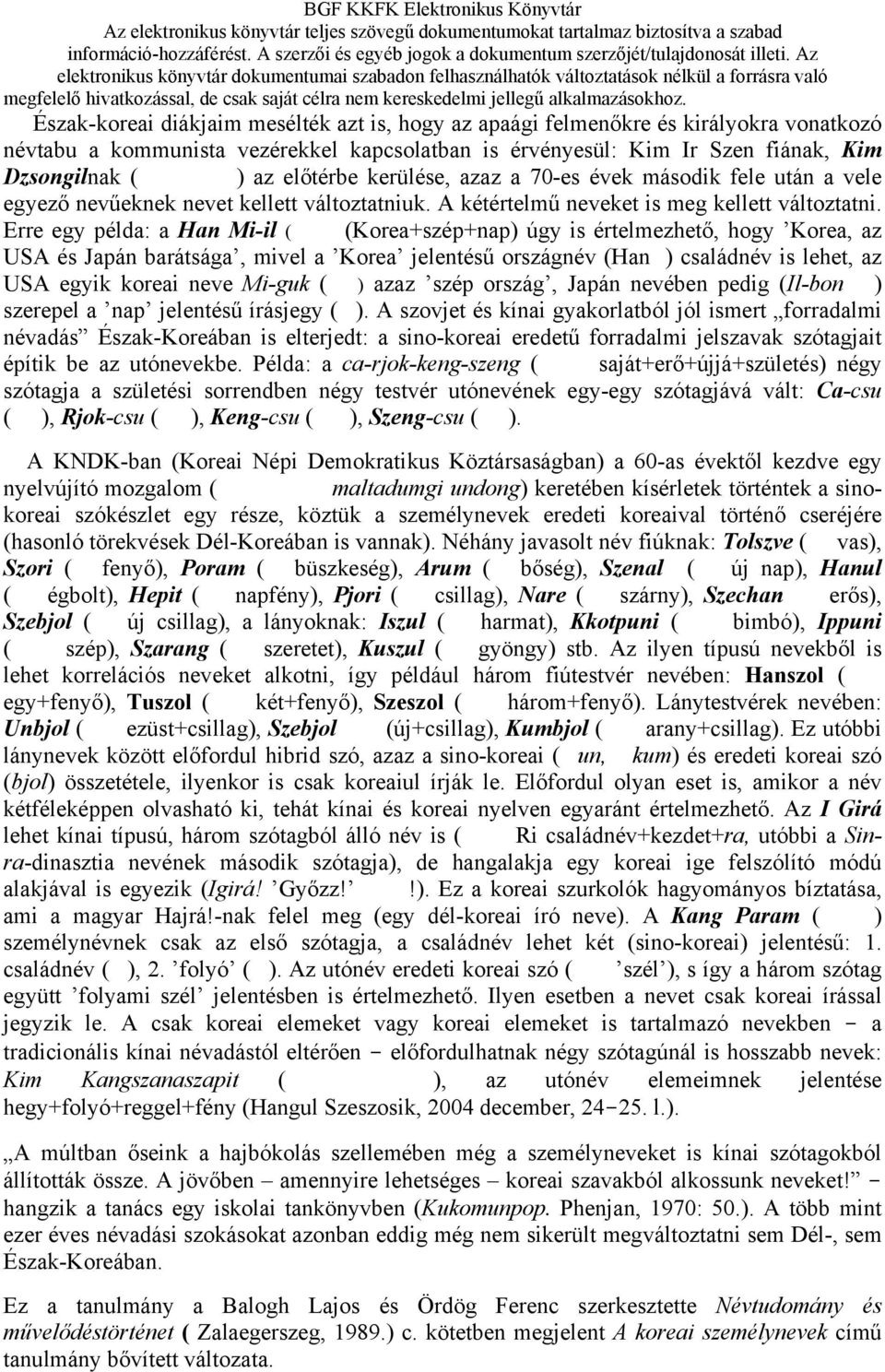 Erre egy példa: a Han Mi-il ( (Korea+szép+nap) úgy is értelmezhető, hogy Korea, az USA és Japán barátsága, mivel a Korea jelentésű országnév (Han) családnév is lehet, az USA egyik koreai neve Mi-guk
