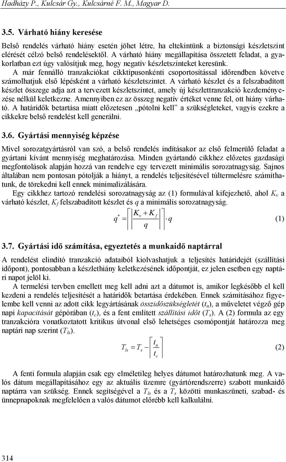 A várható hiány megállapítása összetett feladat, a gyakorlatban ezt úgy valósítjuk meg, hogy negatív készletszinteket keresünk.