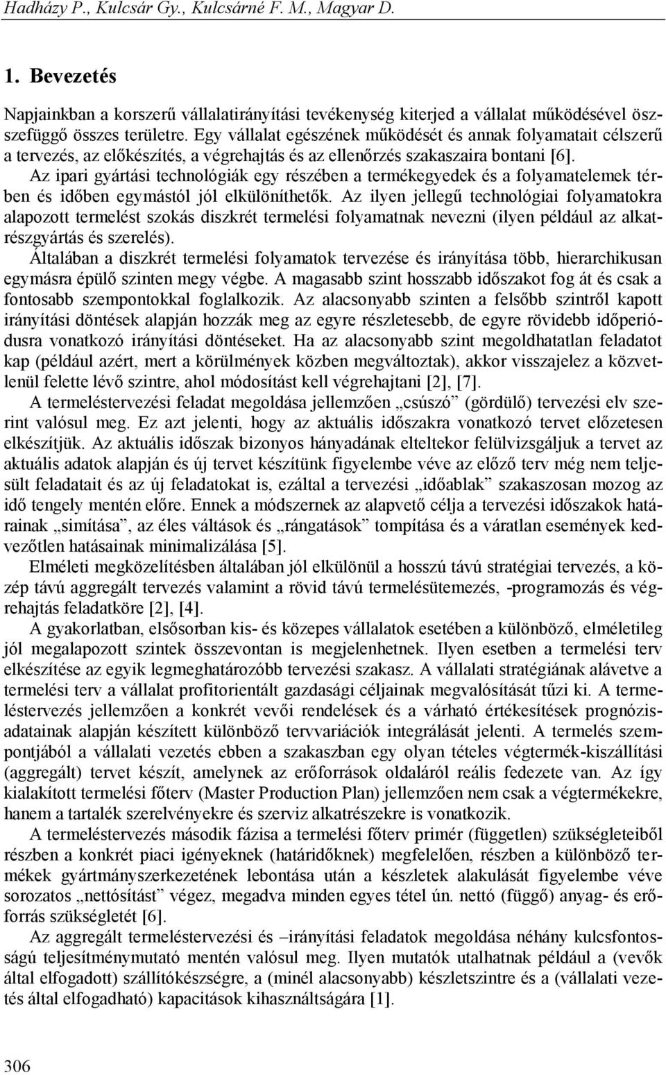 Az ipari gyártási technológiák egy részében a termékegyedek és a folyamatelemek térben és időben egymástól jól elkülöníthetők.