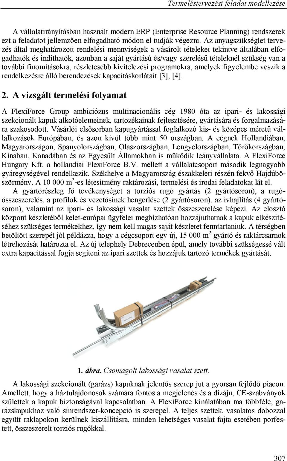 van a további finomításokra, részletesebb kivitelezési programokra, amelyek figyelembe veszik a rendelkezésre álló berendezések kapacitáskorlátait [3], [4]. 2.