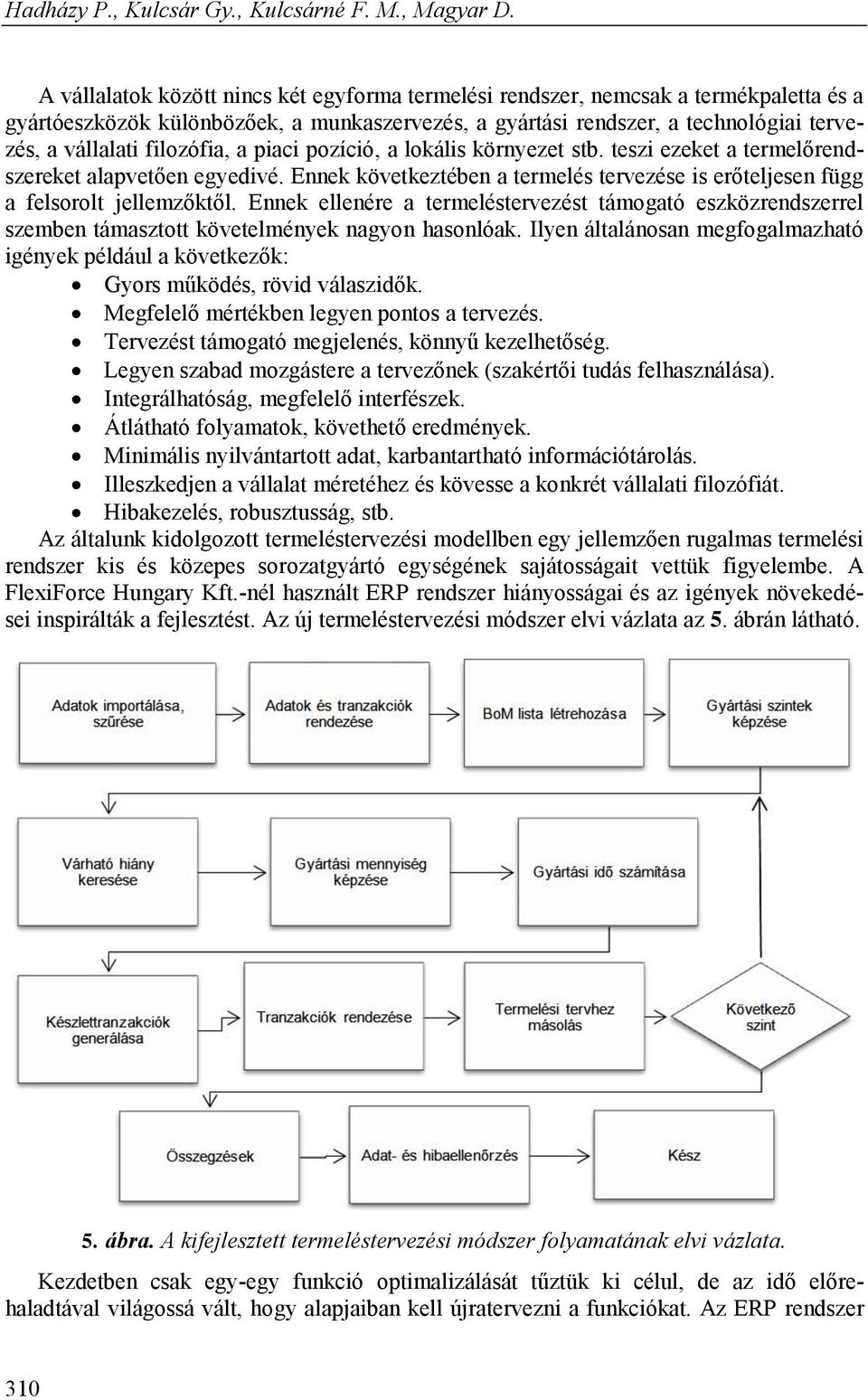 filozófia, a piaci pozíció, a lokális környezet stb. teszi ezeket a termelőrendszereket alapvetően egyedivé. Ennek következtében a termelés tervezése is erőteljesen függ a felsorolt jellemzőktől.