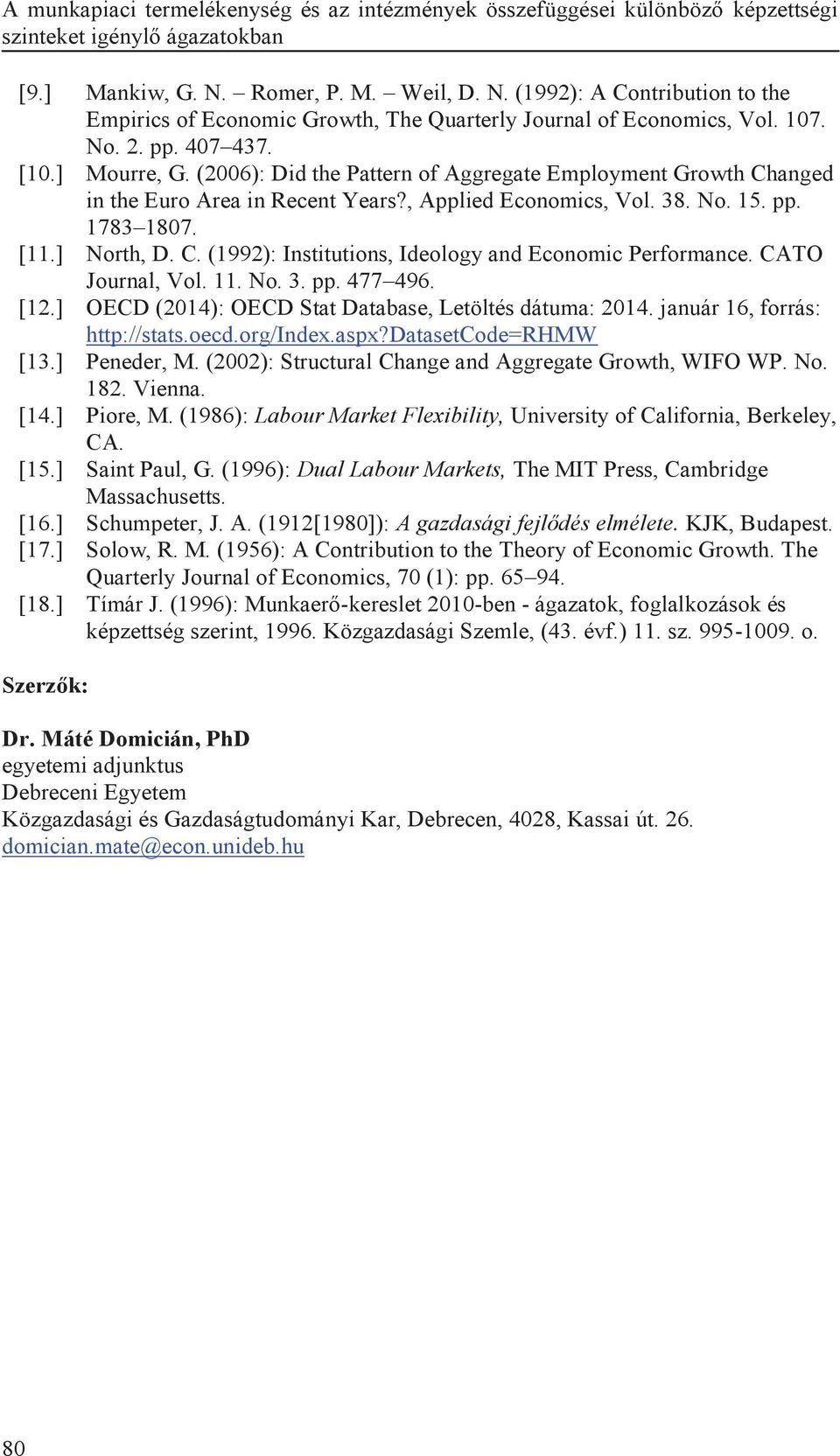 (2006): Did the Pattern of Aggregate Employment Growth Changed in the Euro Area in Recent Years?, Applied Economics, Vol. 38. No. 15. pp. 1783 1807. [11.] North, D. C. (1992): Institutions, Ideology and Economic Performance.