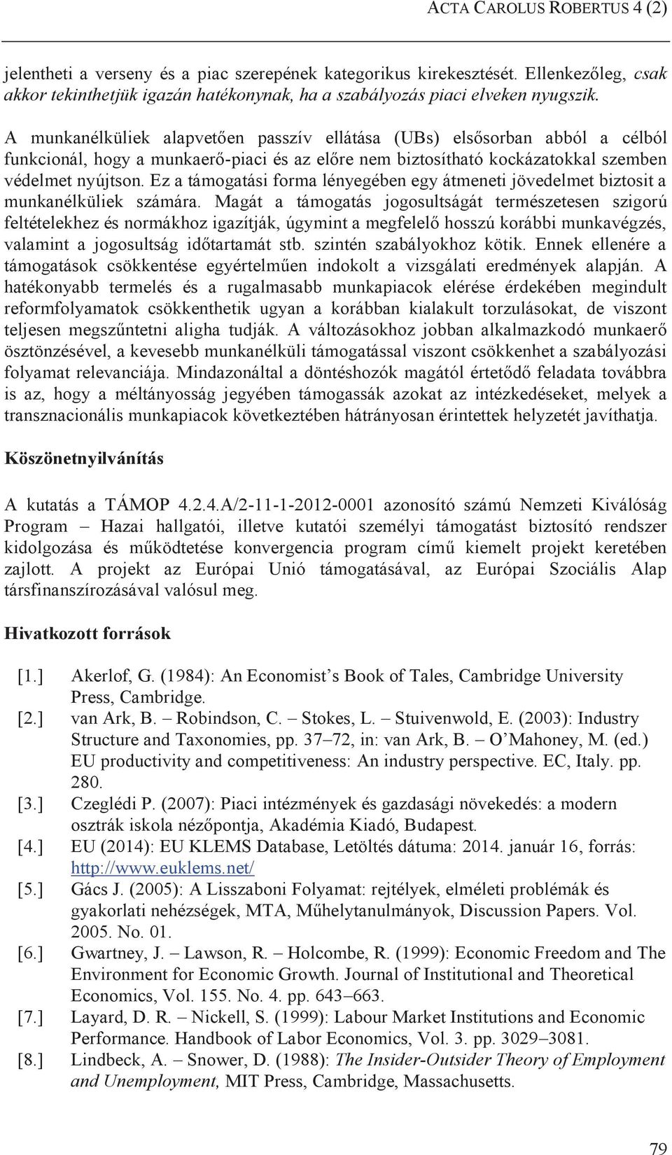 Ez a támogatási forma lényegében egy átmeneti jövedelmet biztosit a munkanélküliek számára.