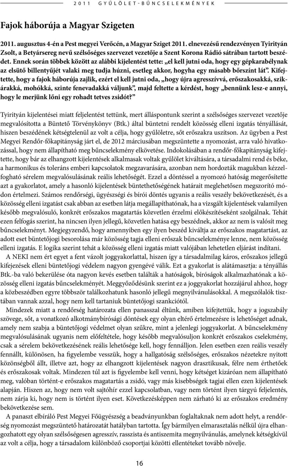 Ennek során többek között az alábbi kijelentést tette: el kell jutni oda, hogy egy gépkarabélynak az elsütő billentyűjét valaki meg tudja húzni, esetleg akkor, hogyha egy másabb bőrszínt lát.