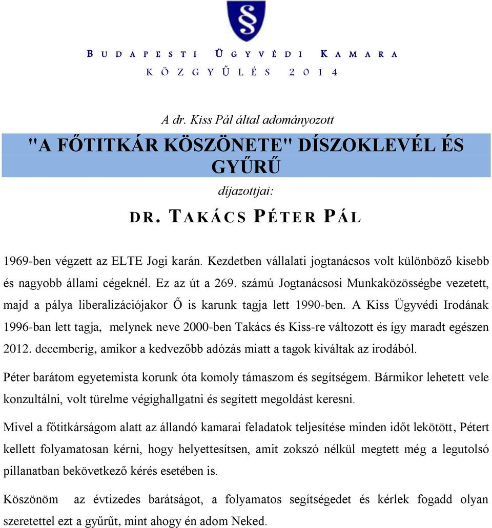 számú Jogtanácsosi Munkaközösségbe vezetett, majd a pálya liberalizációjakor Ő is karunk tagja lett 1990-ben.