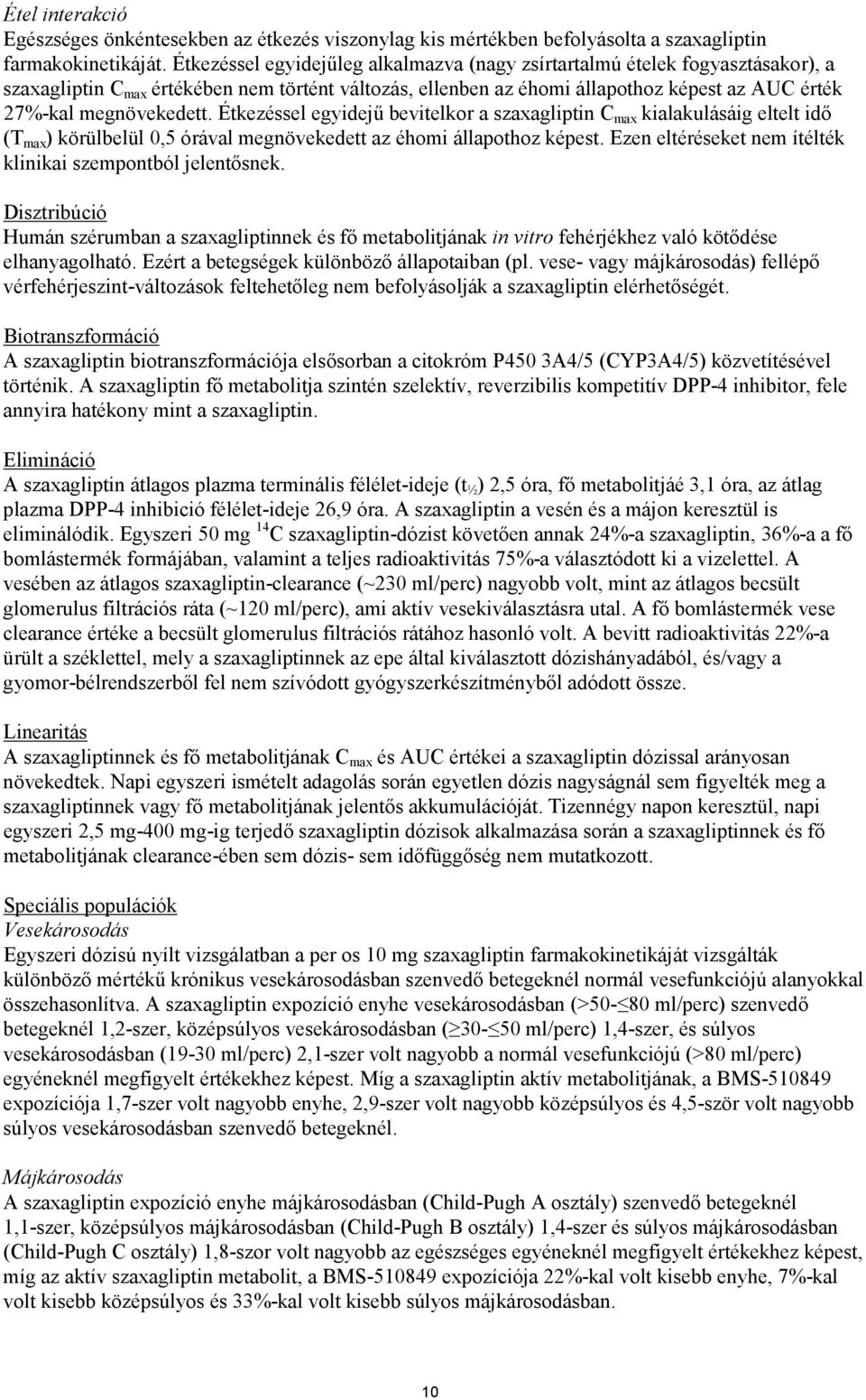 megnövekedett. Étkezéssel egyidejű bevitelkor a szaxagliptin C max kialakulásáig eltelt idő (T max ) körülbelül 0,5 órával megnövekedett az éhomi állapothoz képest.