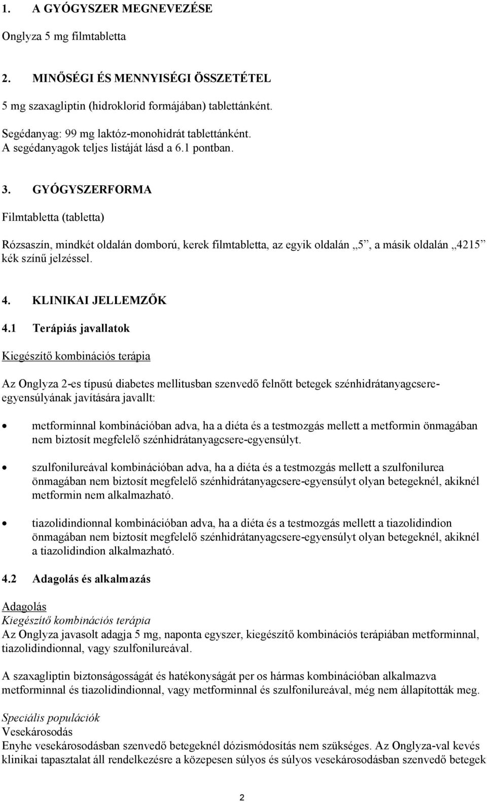 GYÓGYSZERFORMA Filmtabletta (tabletta) Rózsaszín, mindkét oldalán domború, kerek filmtabletta, az egyik oldalán 5, a másik oldalán 4215 kék színű jelzéssel. 4. KLINIKAI JELLEMZŐK 4.