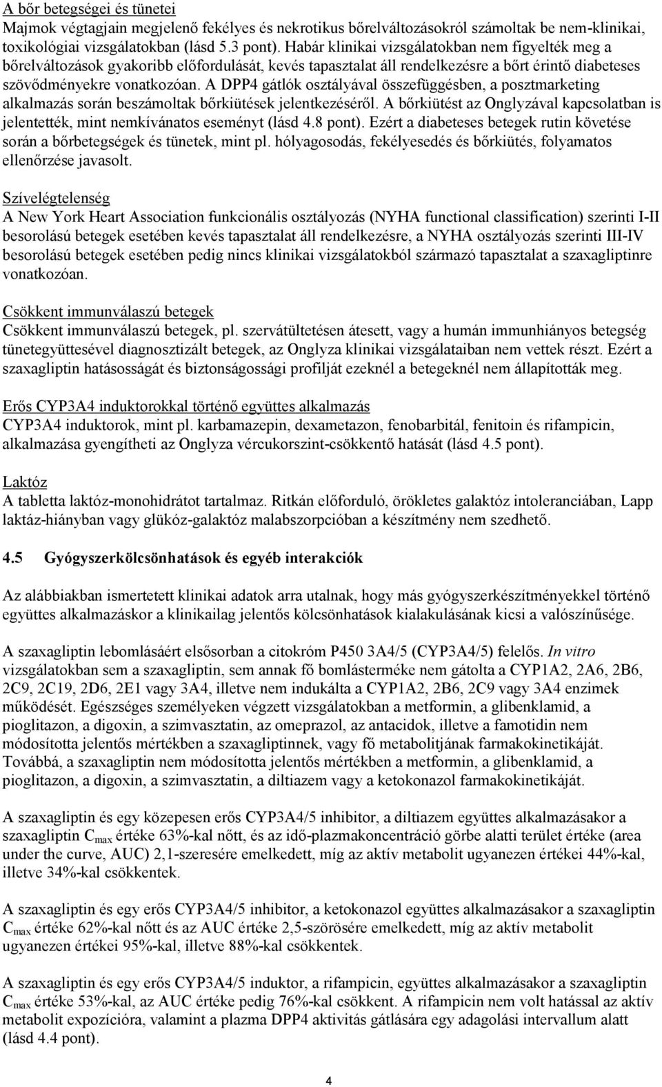 A DPP4 gátlók osztályával összefüggésben, a posztmarketing alkalmazás során beszámoltak bőrkiütések jelentkezéséről.