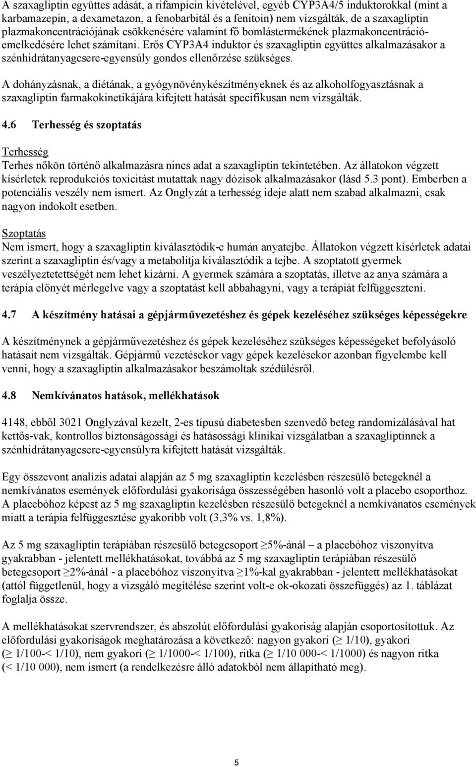 Erős CYP3A4 induktor és szaxagliptin együttes alkalmazásakor a szénhidrátanyagcsere-egyensúly gondos ellenőrzése szükséges.