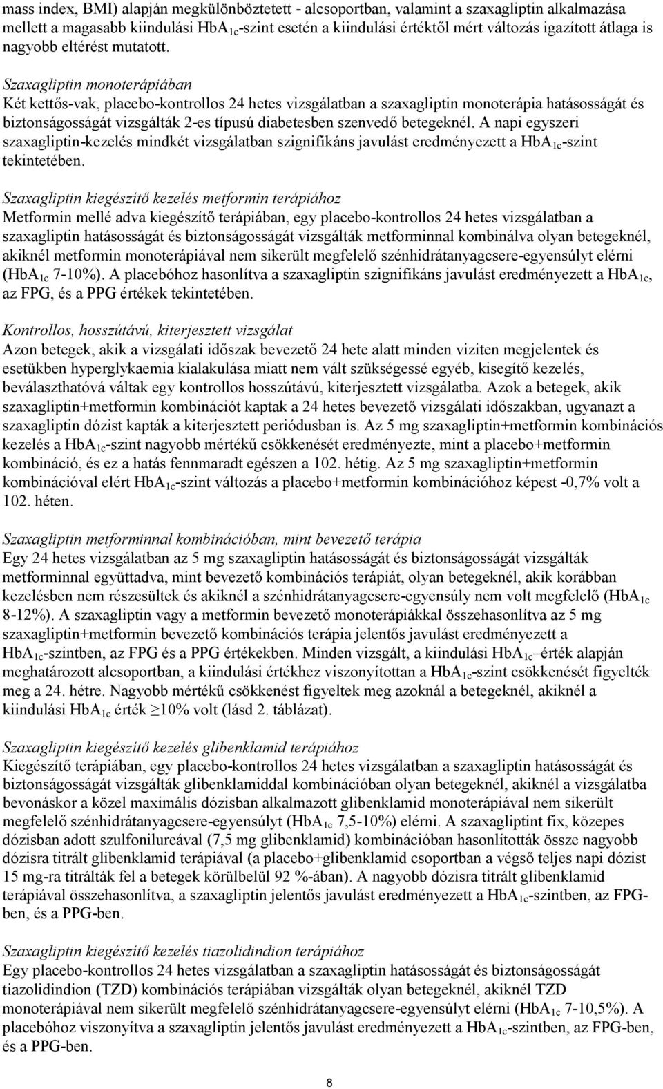 Szaxagliptin monoterápiában Két kettős-vak, placebo-kontrollos 24 hetes vizsgálatban a szaxagliptin monoterápia hatásosságát és biztonságosságát vizsgálták 2-es típusú diabetesben szenvedő betegeknél.