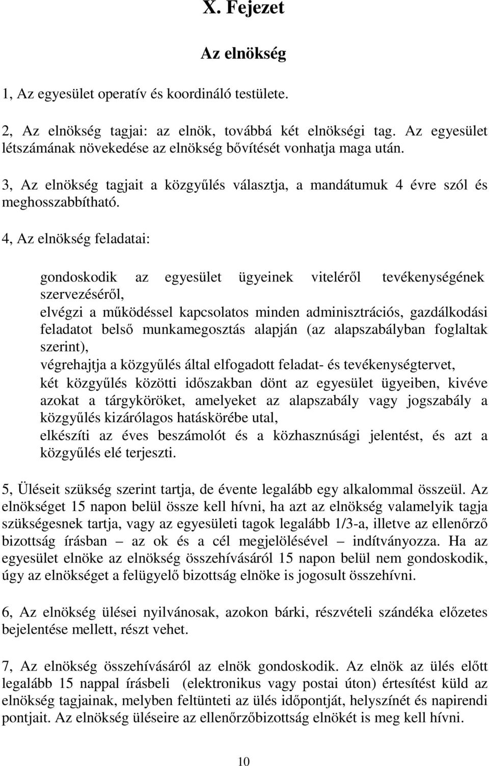 4, Az elnökség feladatai: gondoskodik az egyesület ügyeinek viteléről tevékenységének szervezéséről, elvégzi a működéssel kapcsolatos minden adminisztrációs, gazdálkodási feladatot belső