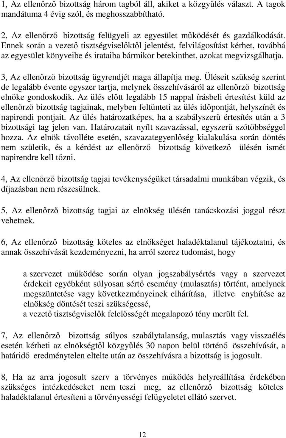 Ennek során a vezető tisztségviselőktől jelentést, felvilágosítást kérhet, továbbá az egyesület könyveibe és irataiba bármikor betekinthet, azokat megvizsgálhatja.