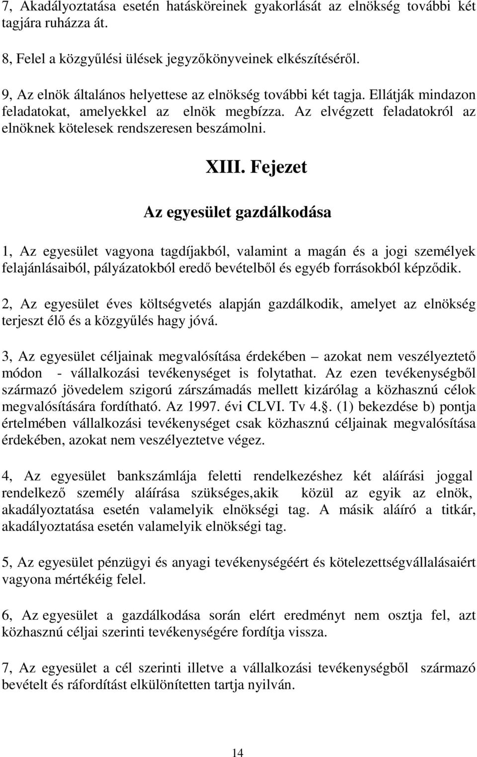 XIII. Fejezet Az egyesület gazdálkodása 1, Az egyesület vagyona tagdíjakból, valamint a magán és a jogi személyek felajánlásaiból, pályázatokból eredő bevételből és egyéb forrásokból képződik.