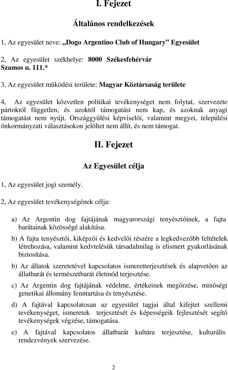 azoknak anyagi támogatást nem nyújt. Országgyűlési képviselői, valamint megyei, települési önkormányzati választásokon jelöltet nem állít, és nem támogat. 1, Az egyesület jogi személy.