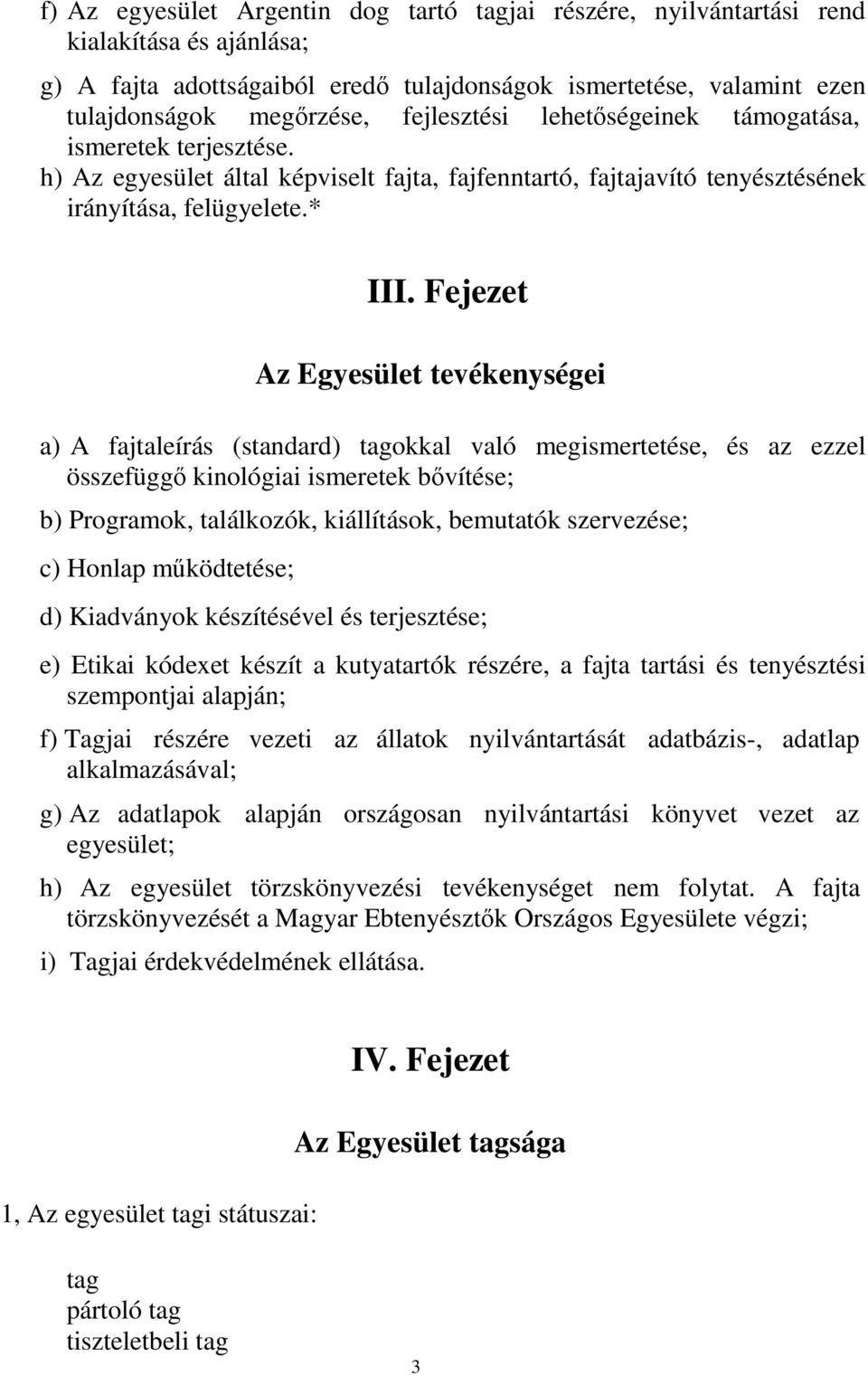 Fejezet Az Egyesület tevékenységei a) A fajtaleírás (standard) tagokkal való megismertetése, és az ezzel összefüggő kinológiai ismeretek bővítése; b) Programok, találkozók, kiállítások, bemutatók